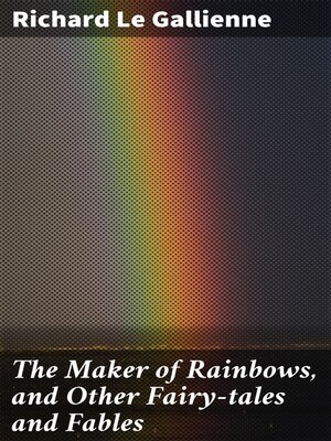 cover image of The Maker of Rainbows, and Other Fairy-tales and Fables